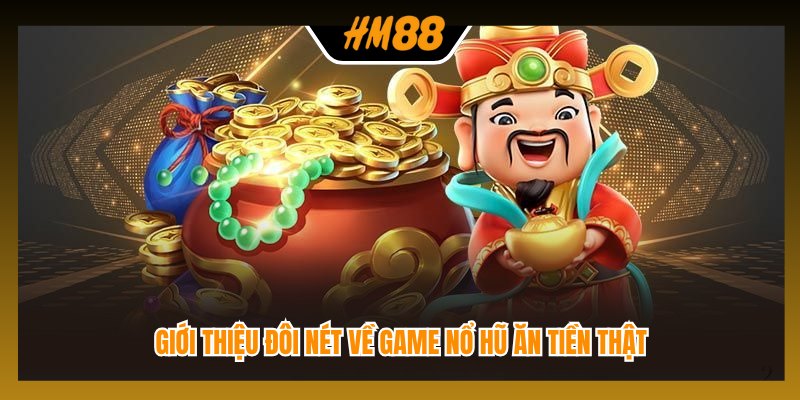 Giới thiệu đôi nét về game nổ hũ ăn tiền thật